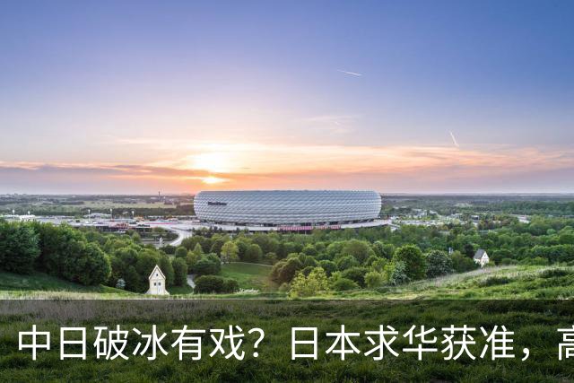 中日破冰有戏？日本求华获准，高市早苗如释重负，但有一条附加件