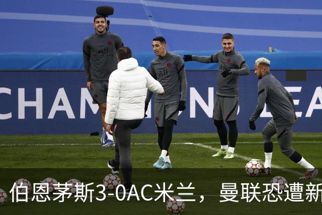 伯恩茅斯3-0AC米兰，曼联恐遭新军狙击