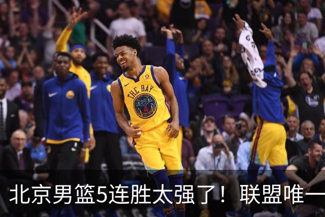 北京男篮5连胜太强了！联盟唯一不败队+净胜133分，冠军相藏不住