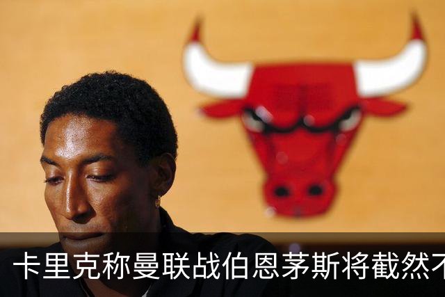 卡里克称曼联战伯恩茅斯将截然不同！球队不难管，跑动不足没关系