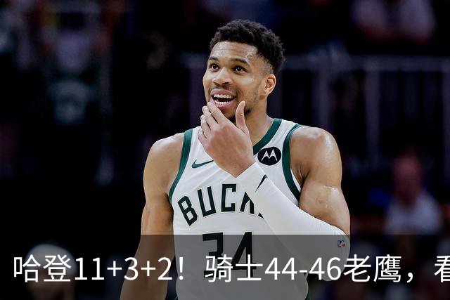 哈登11+3+2！骑士44-46老鹰，看数据：他是头号罪人！