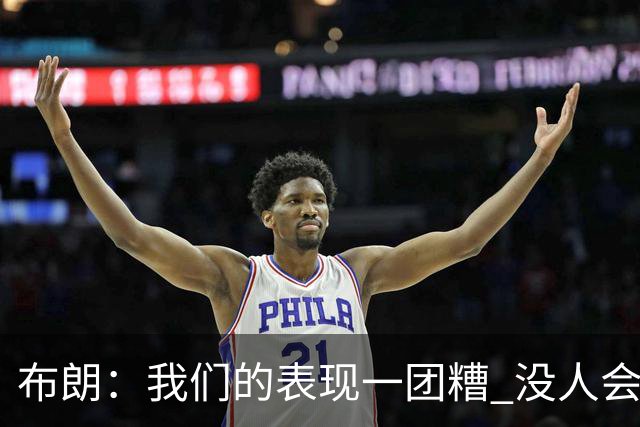 布朗：我们的表现一团糟 没人会白送我们胜利