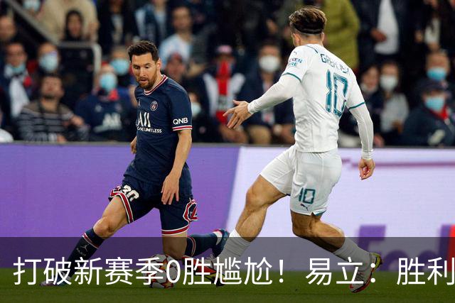 打破新赛季0胜尴尬！易立：胜利来之不易 希望球员记住赢球的感觉