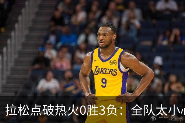拉松点破热火0胜3负：全队太小心翼翼，总在等别人站出来