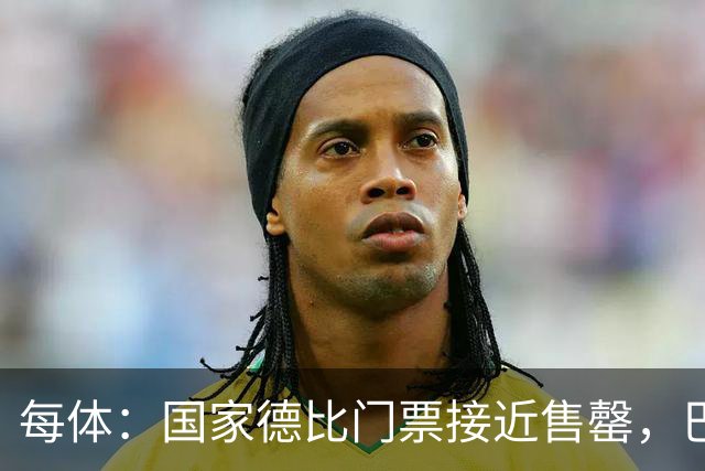 每体：国家德比门票接近售罄，巴萨有望破1640万欧纪录