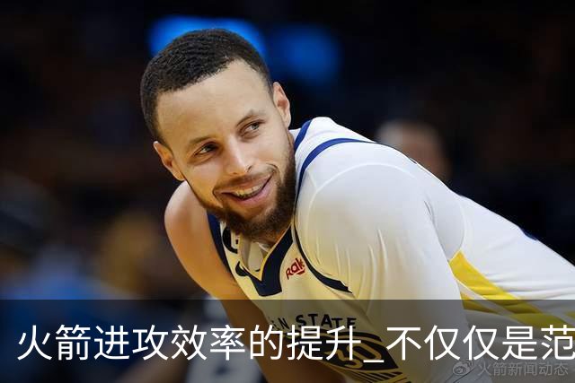 火箭进攻效率的提升 不仅仅是范乔丹的回归 还有更根本的原因