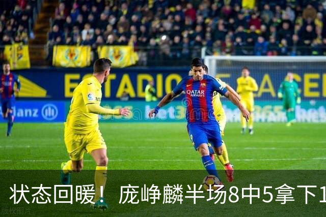状态回暖！庞峥麟半场8中5拿下12分2篮板4助攻