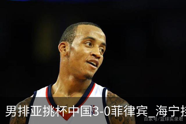 男排亚挑杯中国3-0菲律宾 海宁挂帅夺赛季开门红