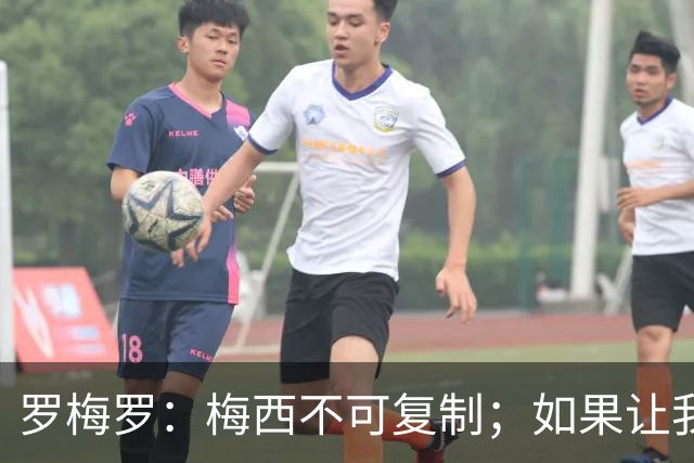 罗梅罗：梅西不可复制；如果让我选我会把10号球衣交给小蜘蛛