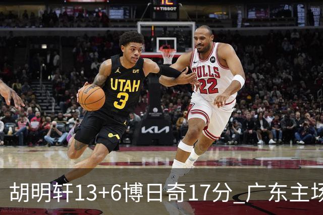 胡明轩13+6博日奇17分 广东主场险胜江苏