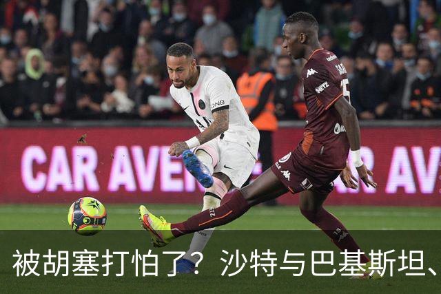 被胡塞打怕了？沙特与巴基斯坦、土耳其一起到伊朗求和？