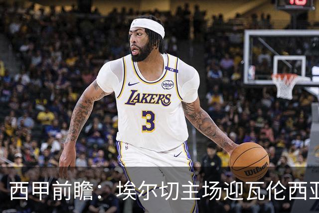 西甲前瞻：埃尔切主场迎瓦伦西亚德比 萨迪克有望复出