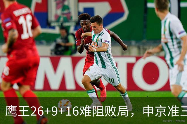 鹰王26+9+16难阻败局，申京准三双杜兰特22分，火箭送老鹰7连败