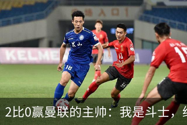 2比0赢曼联的主帅：我是斗士，绝不投降