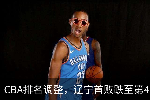 CBA排名调整，辽宁首败跌至第4，广州胜北控升第6，广东连降7位