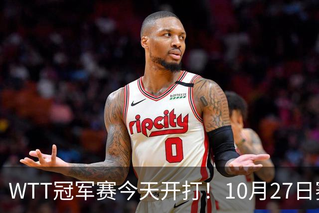 WTT冠军赛今天开打！10月27日赛程：孙颖莎首秀，林诗栋陈熠登场